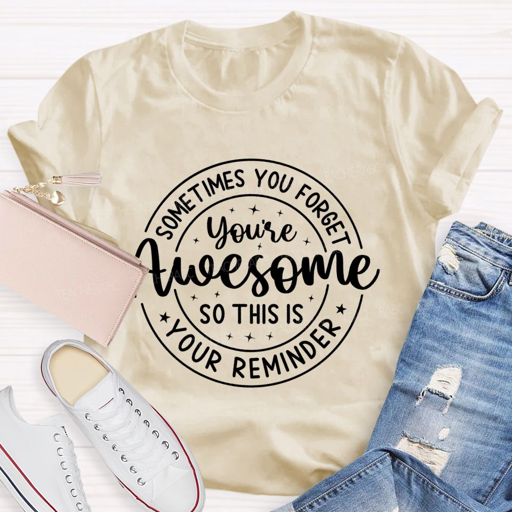 Sometimes You Forget You're Awesome So This Is Your Reminder  Letters  Teacher T-shirt