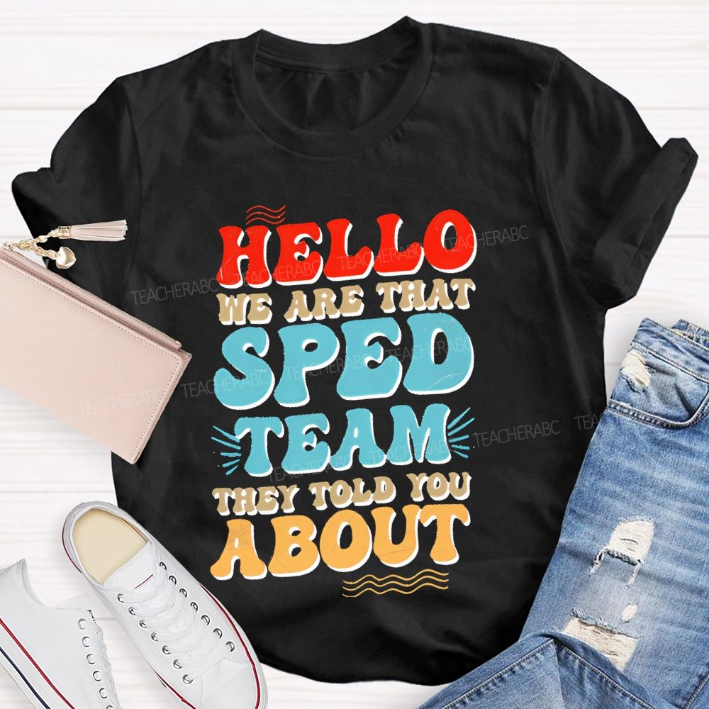 Hello We Are That Sped Team They Told You About Letters  Teacher T-shirt
