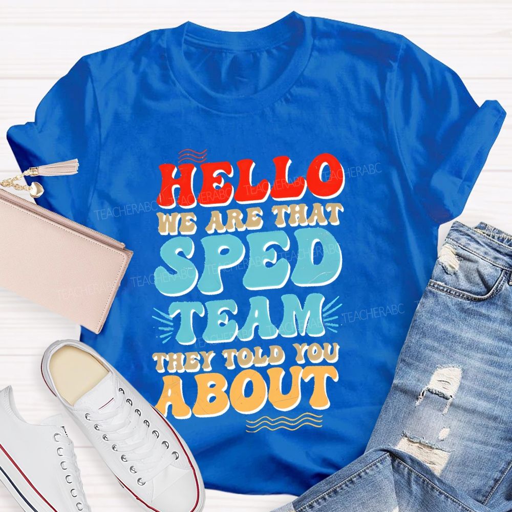 Hello We Are That Sped Team They Told You About Letters  Teacher T-shirt