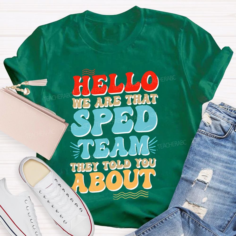 Hello We Are That Sped Team They Told You About Letters  Teacher T-shirt