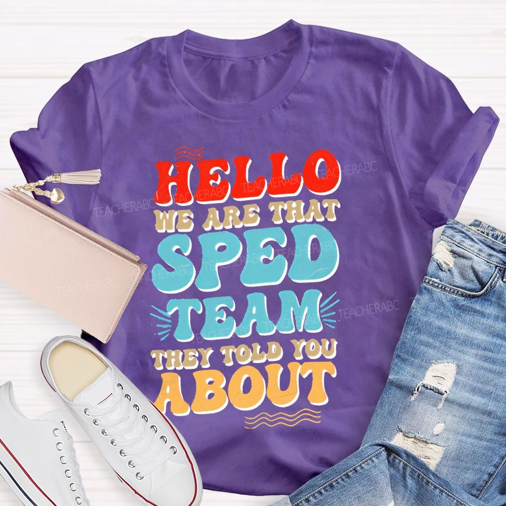 Hello We Are That Sped Team They Told You About Letters  Teacher T-shirt