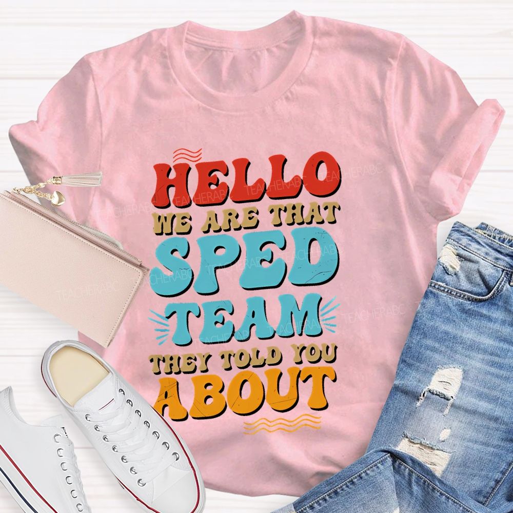 Hello We Are That Sped Team They Told You About Letters  Teacher T-shirt