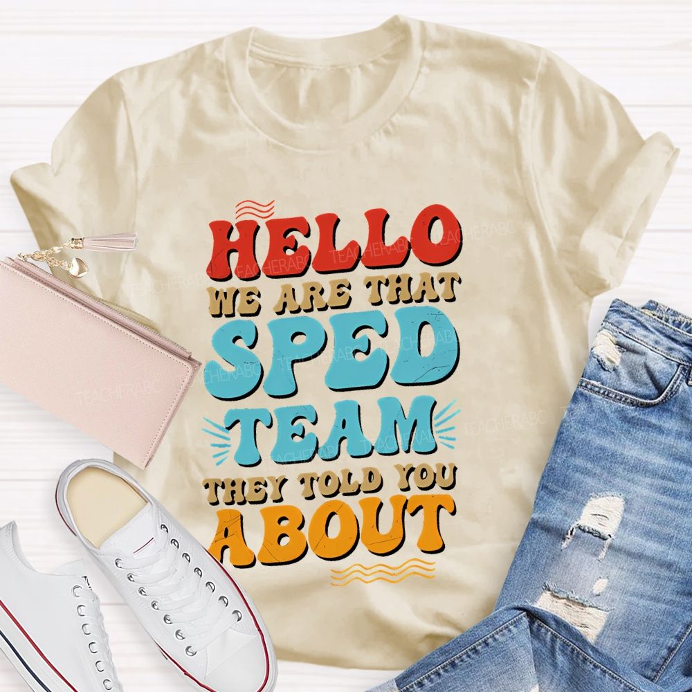Hello We Are That Sped Team They Told You About Letters  Teacher T-shirt