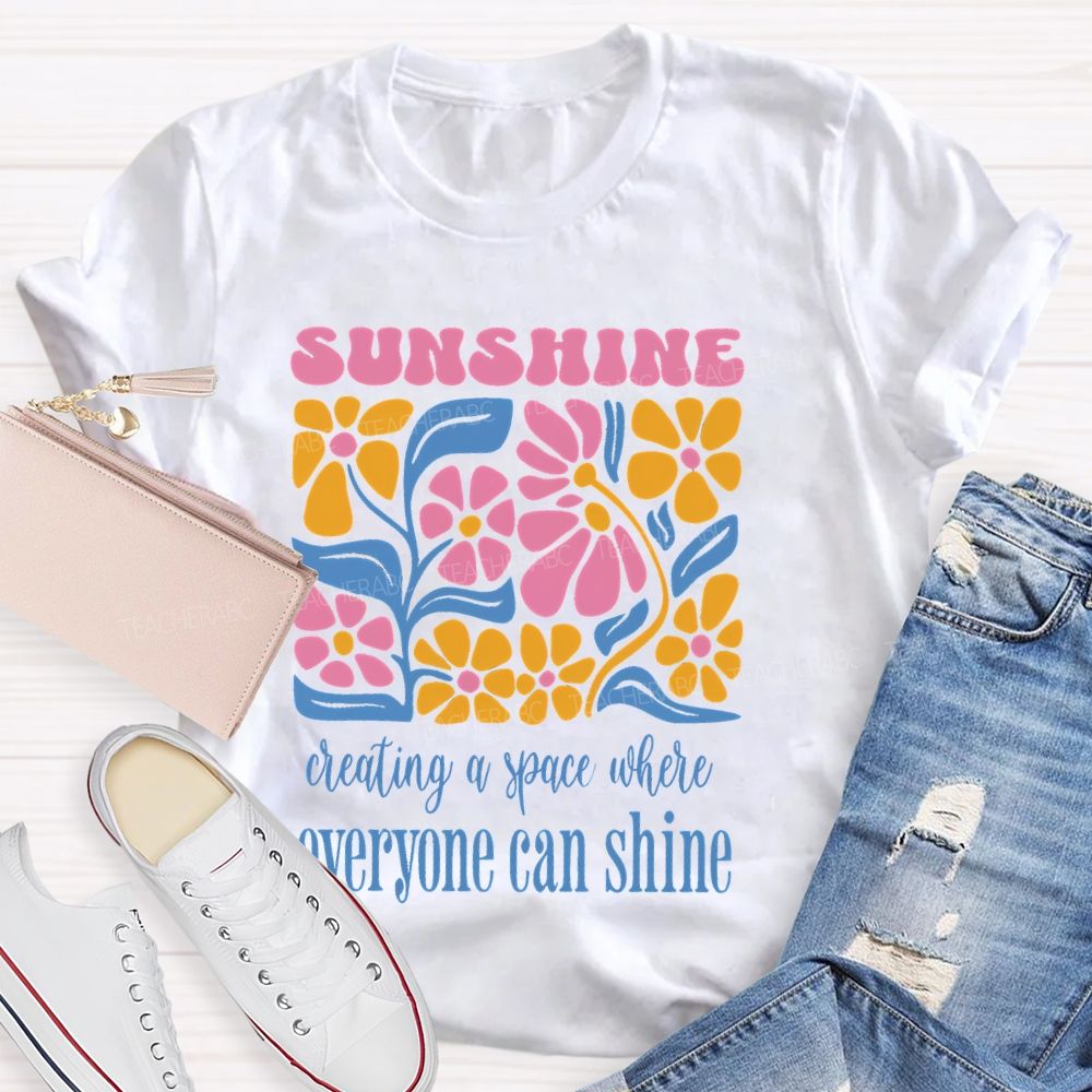 Sunshine  Creating A Space Where Everyone Can Shine  Teacher T-shirt