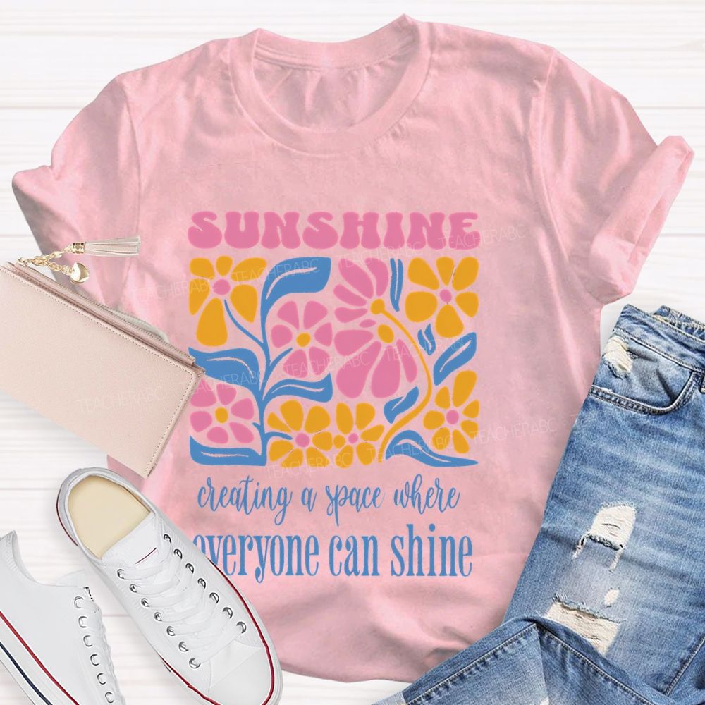 Sunshine  Creating A Space Where Everyone Can Shine  Teacher T-shirt