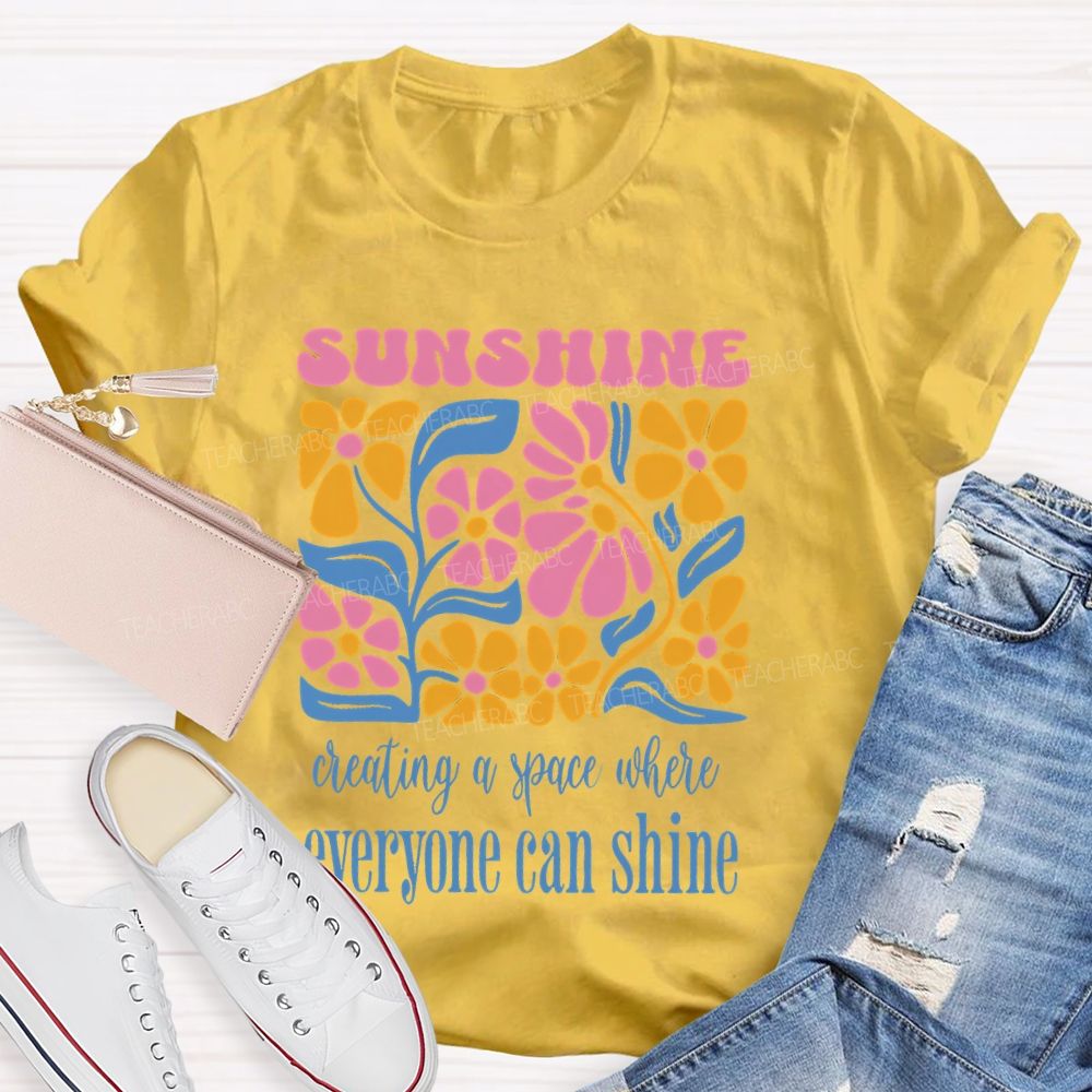 Sunshine  Creating A Space Where Everyone Can Shine  Teacher T-shirt