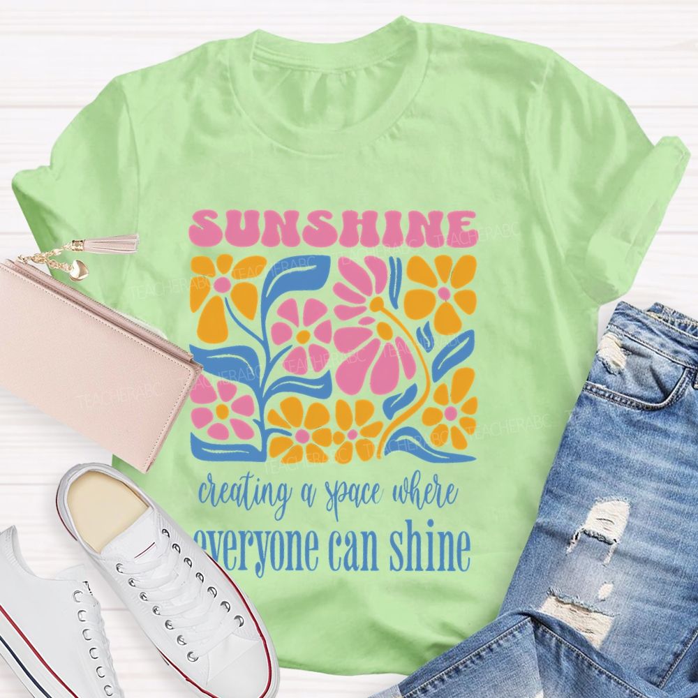 Sunshine  Creating A Space Where Everyone Can Shine  Teacher T-shirt