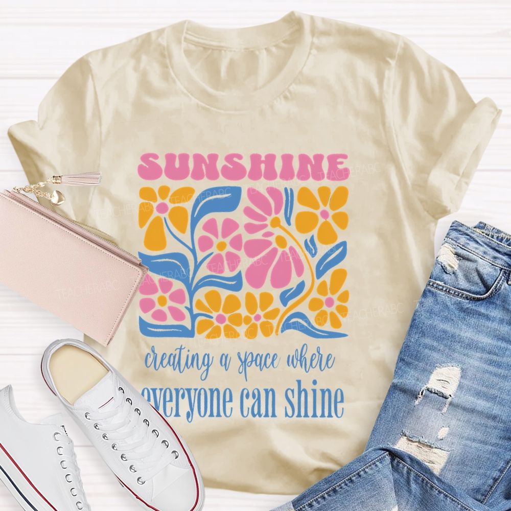 Sunshine  Creating A Space Where Everyone Can Shine  Teacher T-shirt