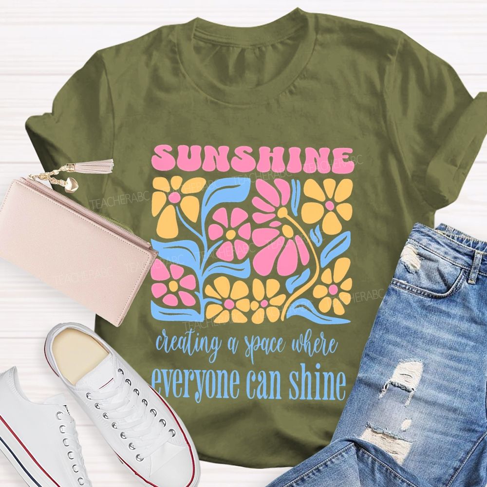 Sunshine  Creating A Space Where Everyone Can Shine  Teacher T-shirt