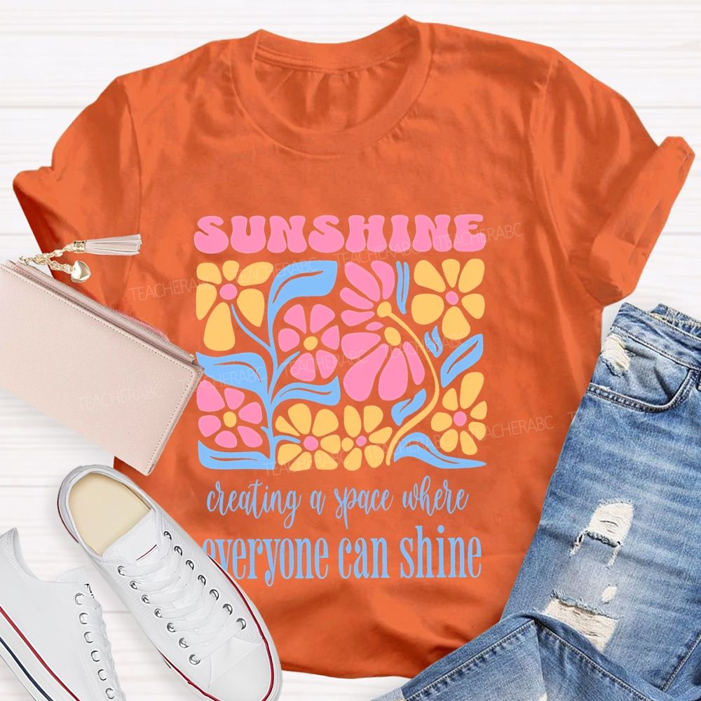 Sunshine  Creating A Space Where Everyone Can Shine  Teacher T-shirt