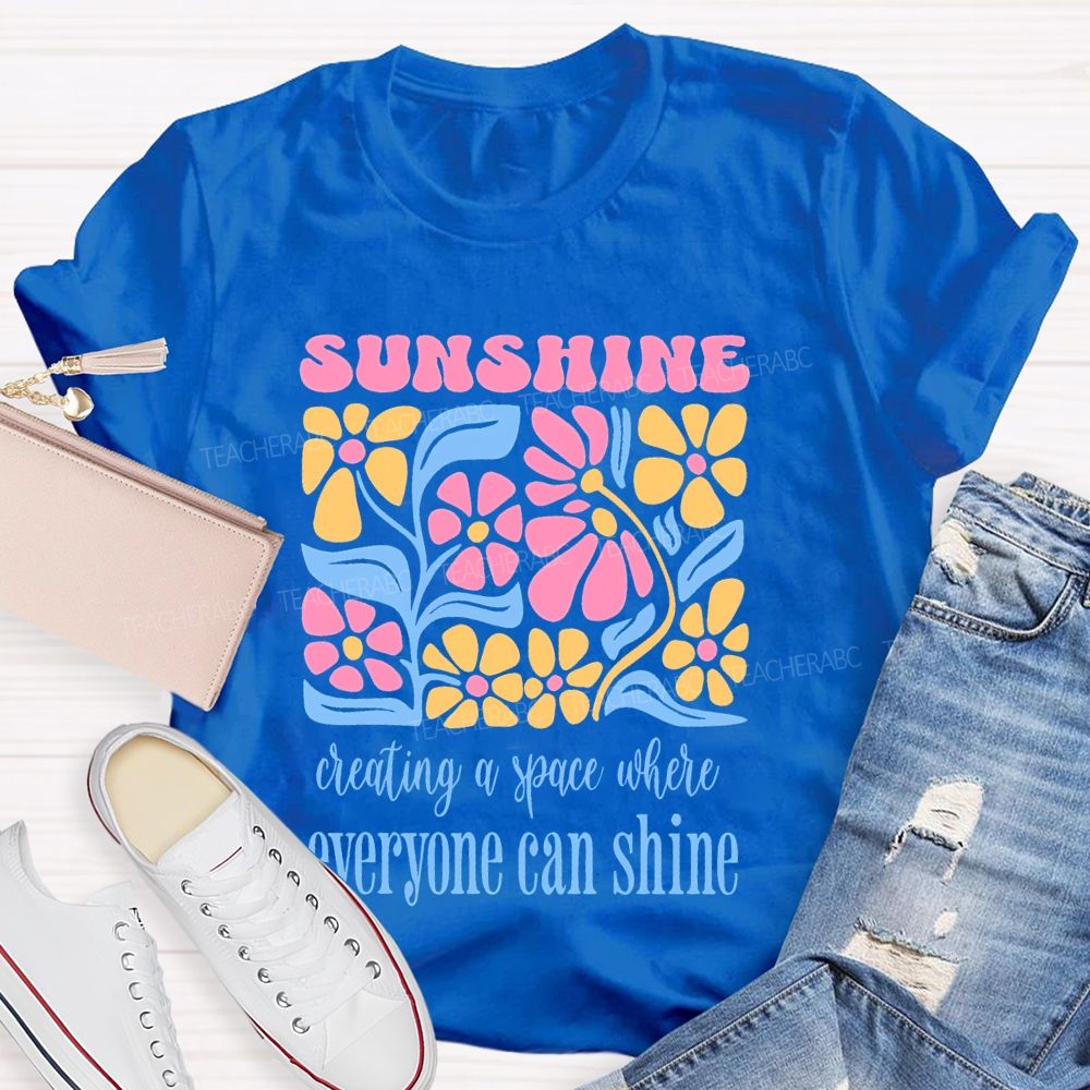 Sunshine  Creating A Space Where Everyone Can Shine  Teacher T-shirt
