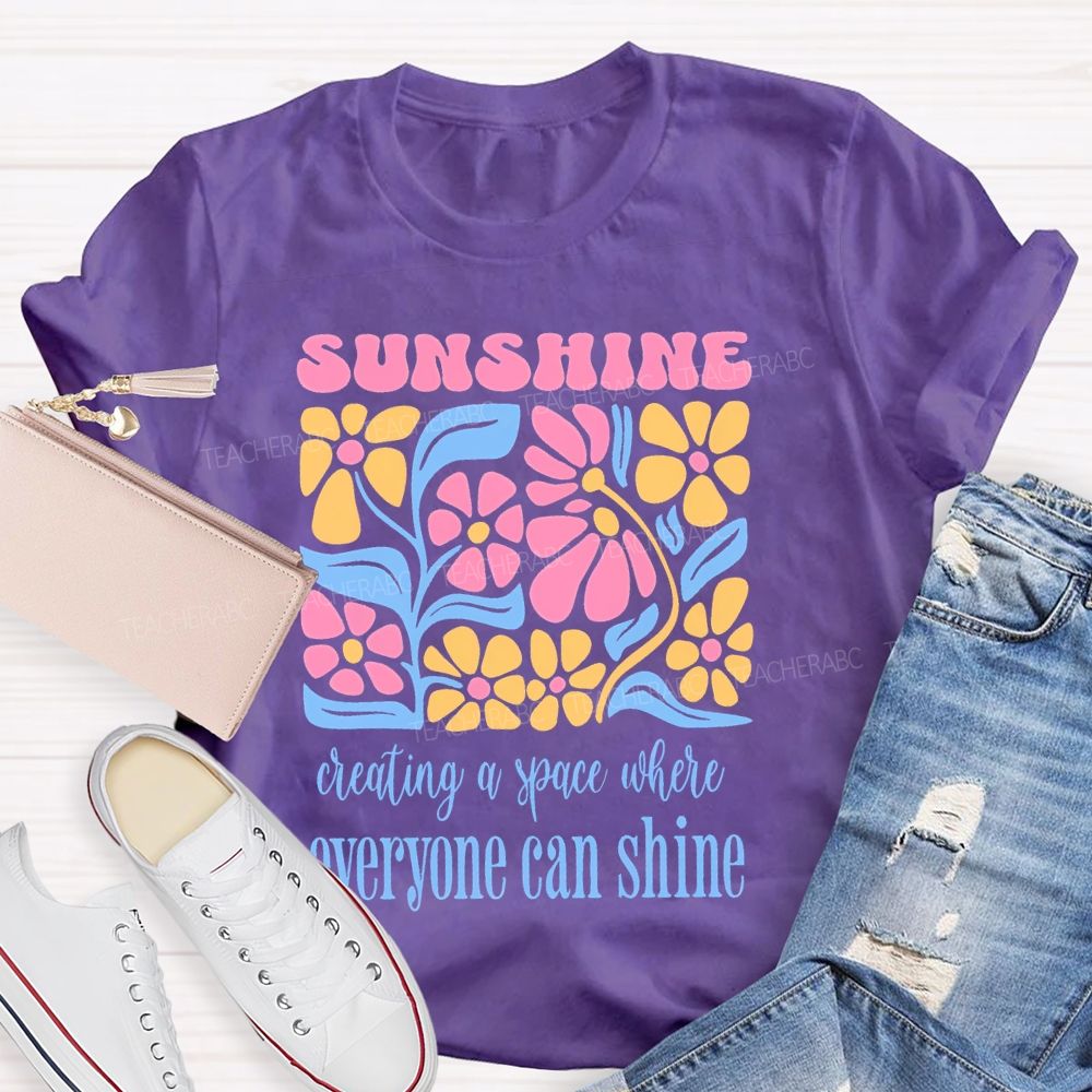Sunshine  Creating A Space Where Everyone Can Shine  Teacher T-shirt