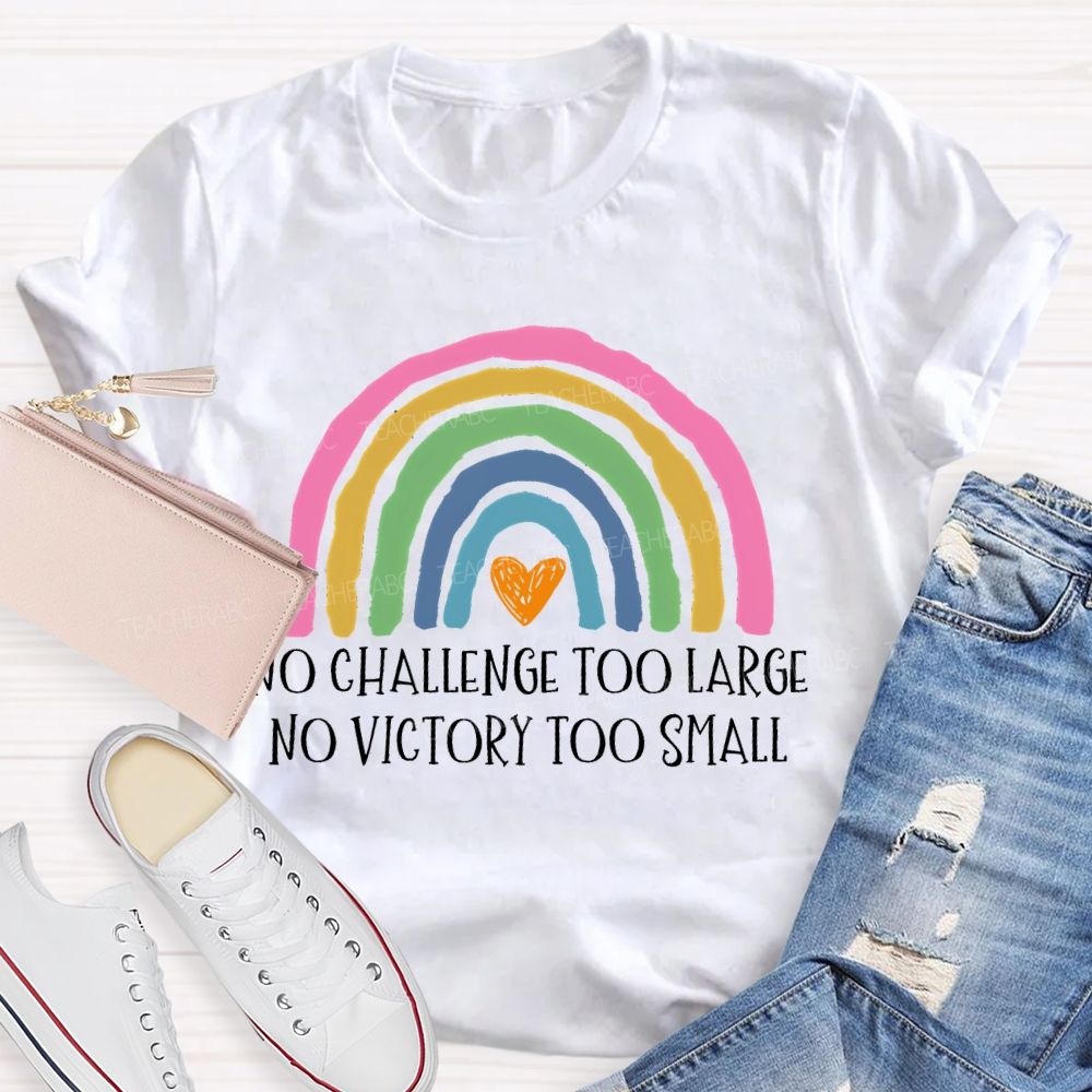 No Challenge Too Large No Victory Too Small  Rainbow  Teacher T-shirt