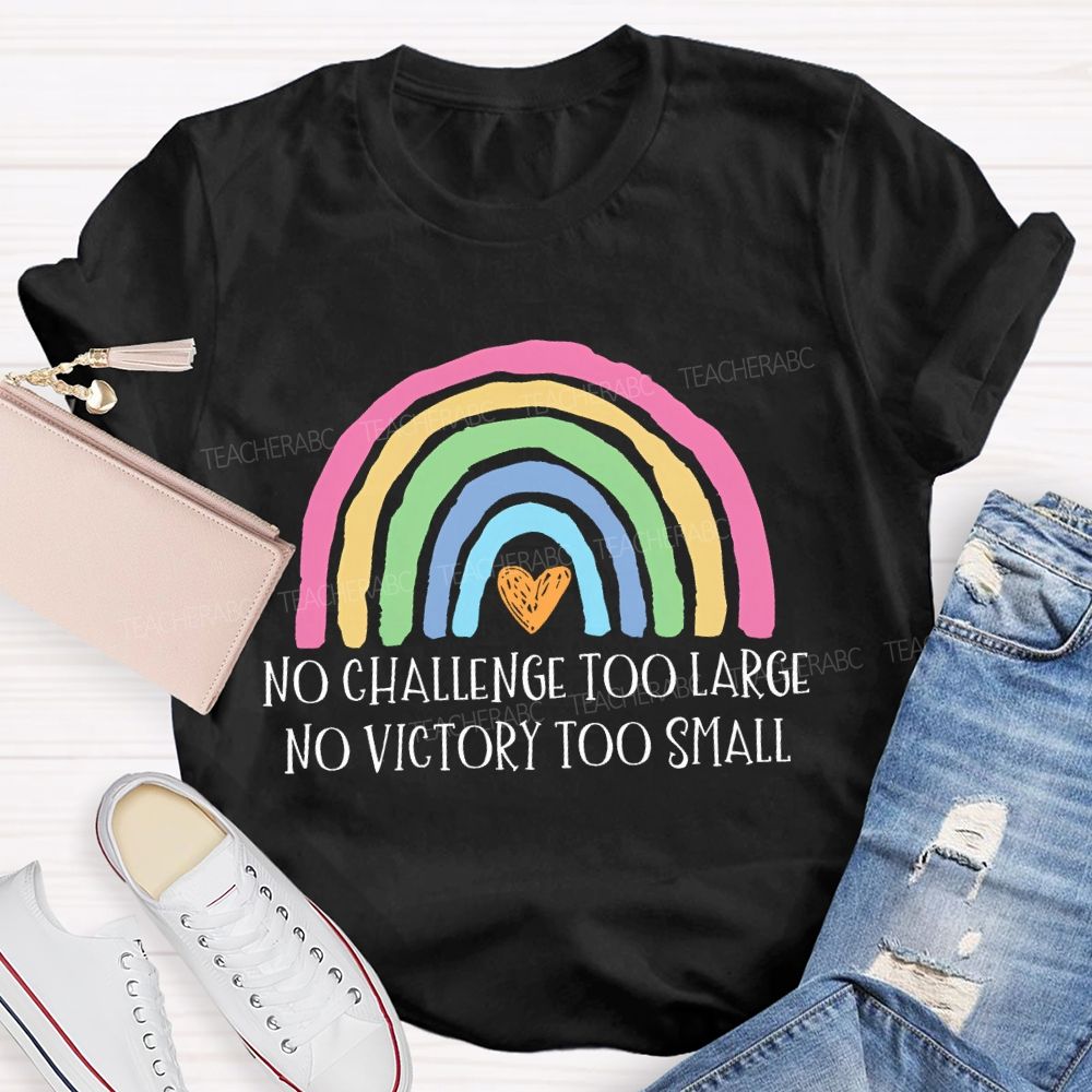 No Challenge Too Large No Victory Too Small  Rainbow  Teacher T-shirt