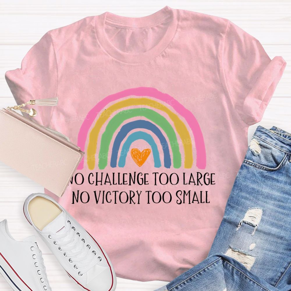 No Challenge Too Large No Victory Too Small  Rainbow  Teacher T-shirt