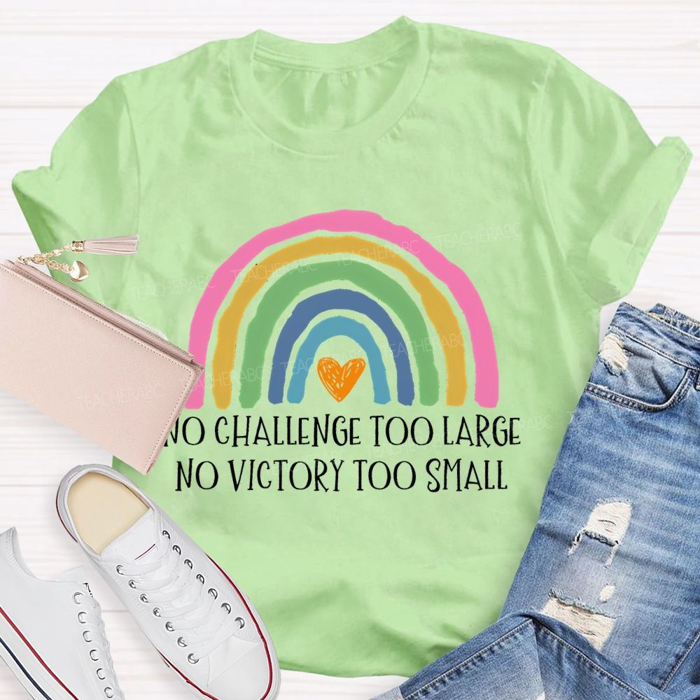 No Challenge Too Large No Victory Too Small  Rainbow  Teacher T-shirt