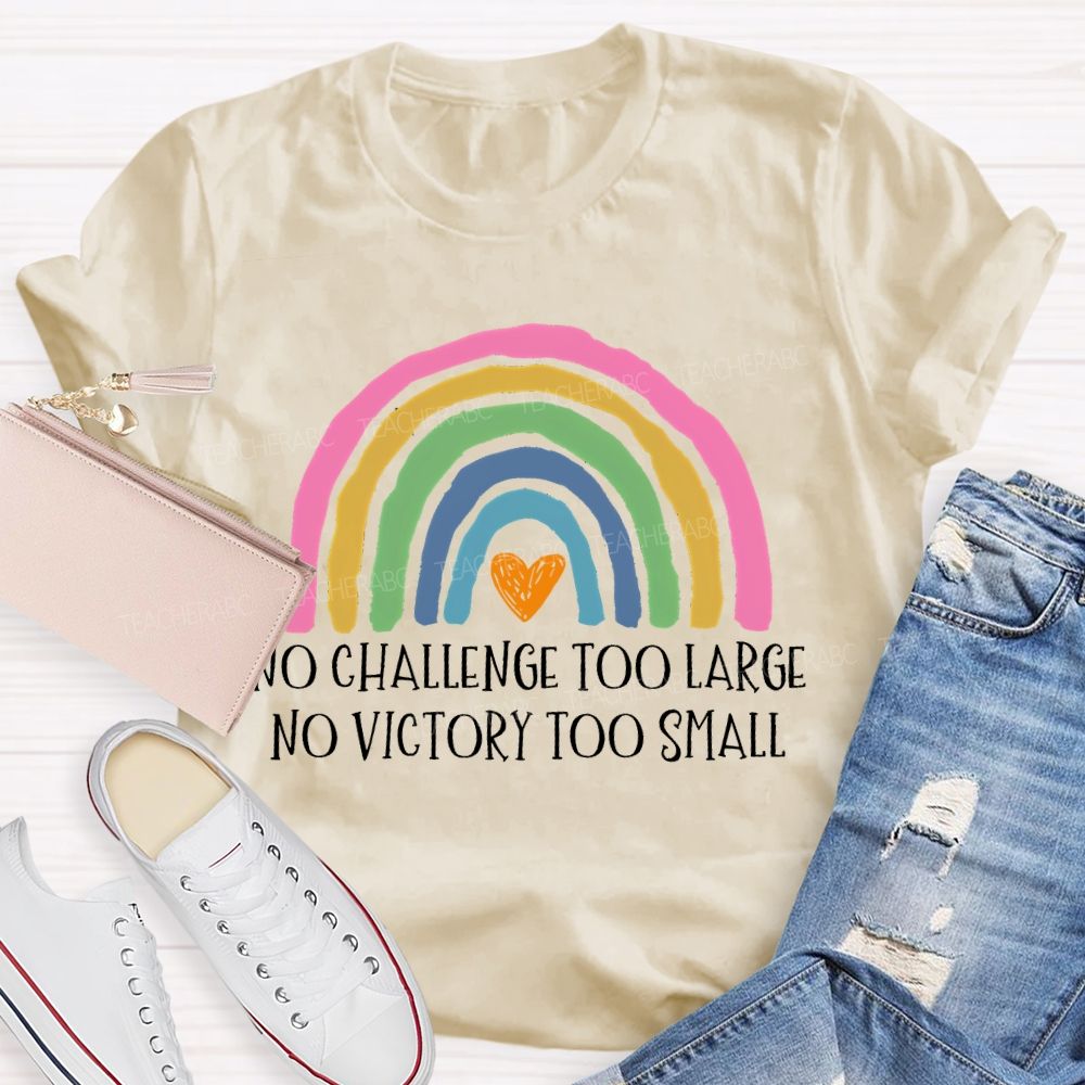 No Challenge Too Large No Victory Too Small  Rainbow  Teacher T-shirt