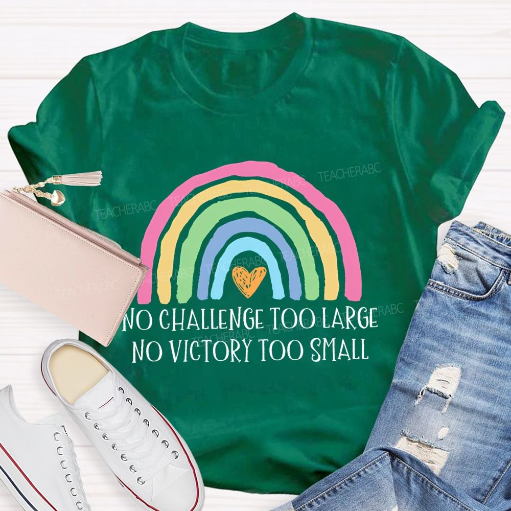 No Challenge Too Large No Victory Too Small  Rainbow  Teacher T-shirt