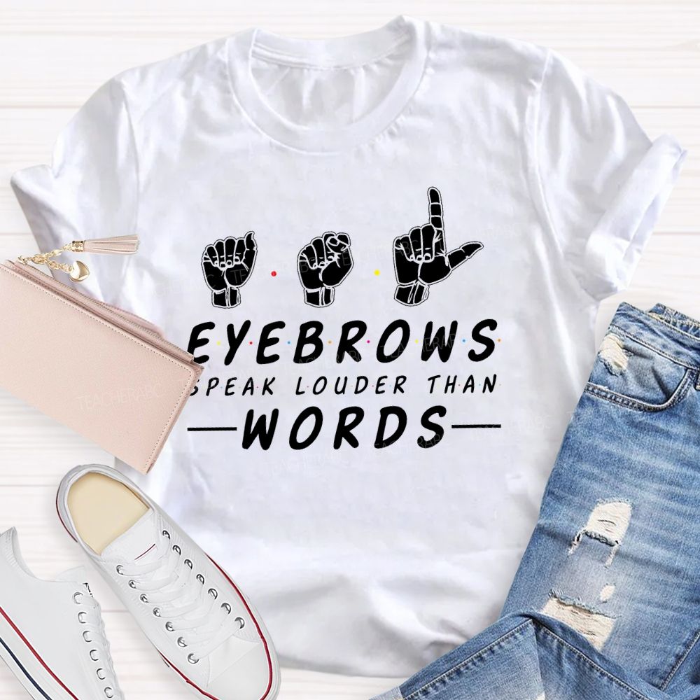 Eyebrows Speak Louder Than Words  Teacher T-shirt