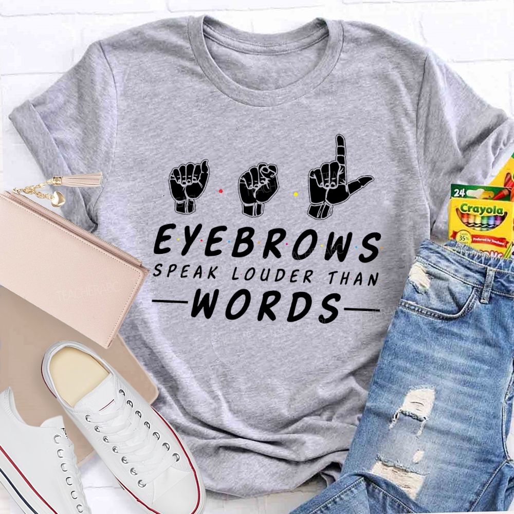Eyebrows Speak Louder Than Words  Teacher T-shirt