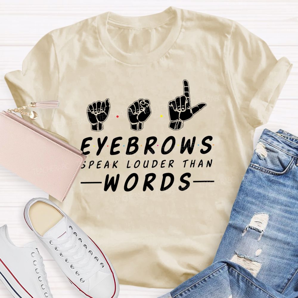 Eyebrows Speak Louder Than Words  Teacher T-shirt