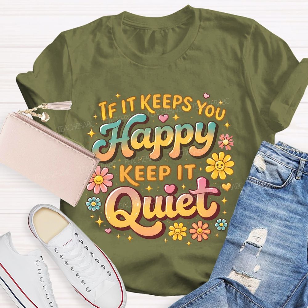 If It Keeps You Happy Keep It Quiet  Teacher T-shirt