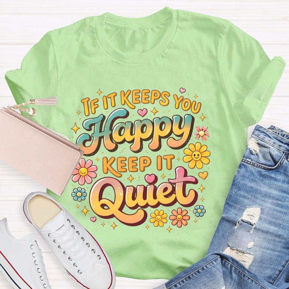 If It Keeps You Happy Keep It Quiet  Teacher T-shirt