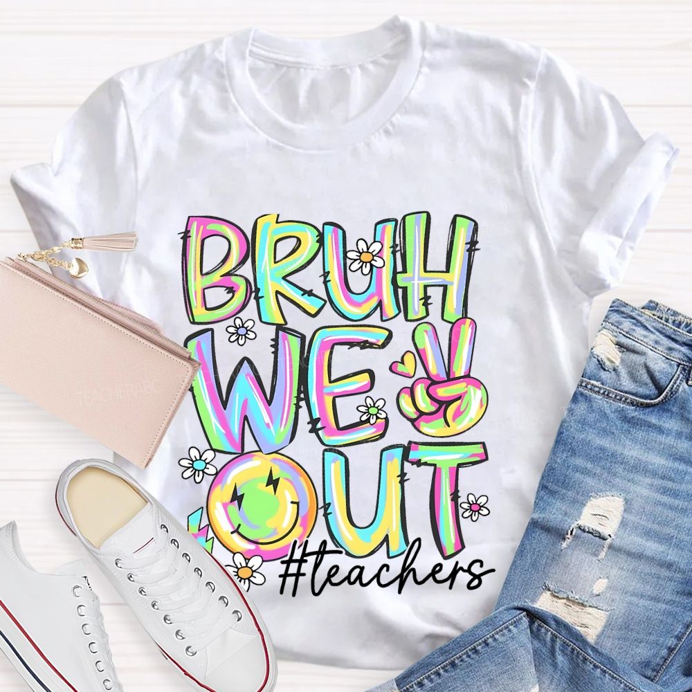Bruh We Out  Teachers  Colorful Letters Graphics  Teacher T-shirt