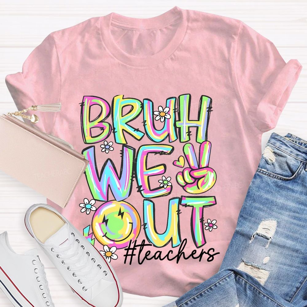 Bruh We Out  Teachers  Colorful Letters Graphics  Teacher T-shirt