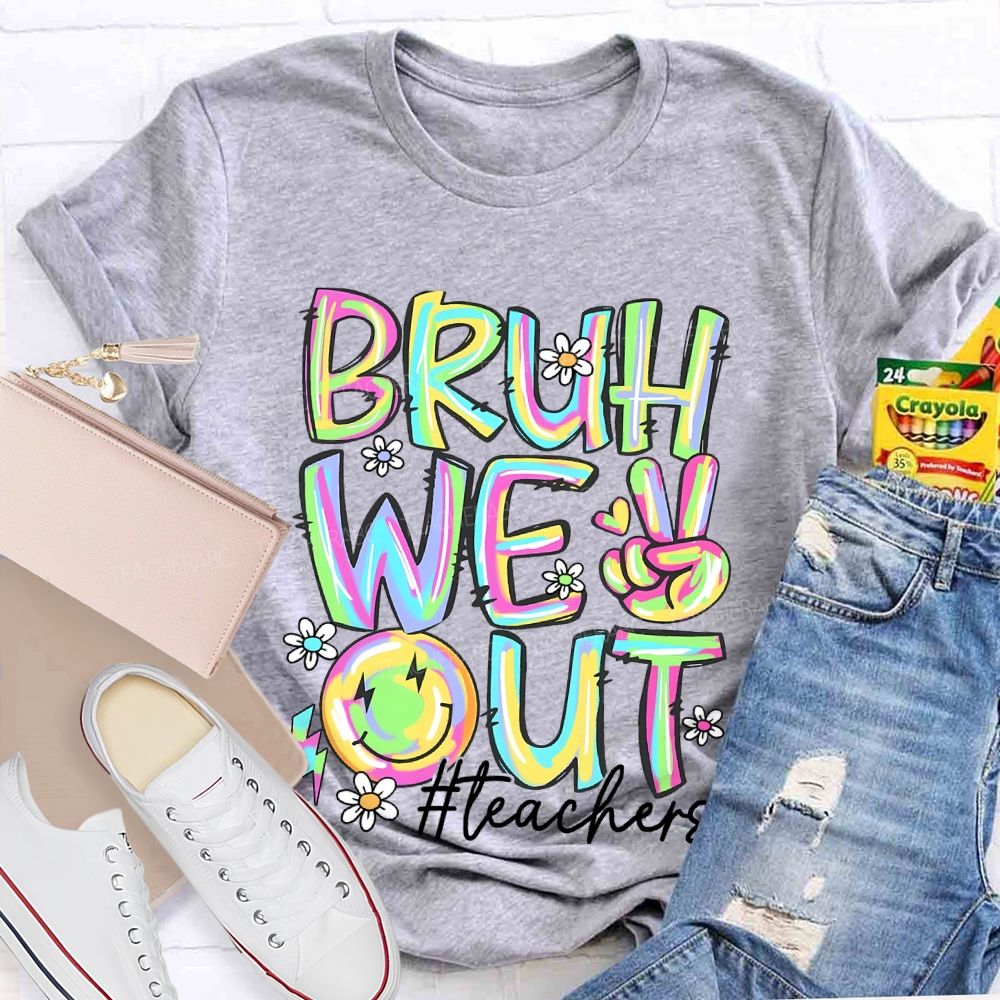 Bruh We Out  Teachers  Colorful Letters Graphics  Teacher T-shirt