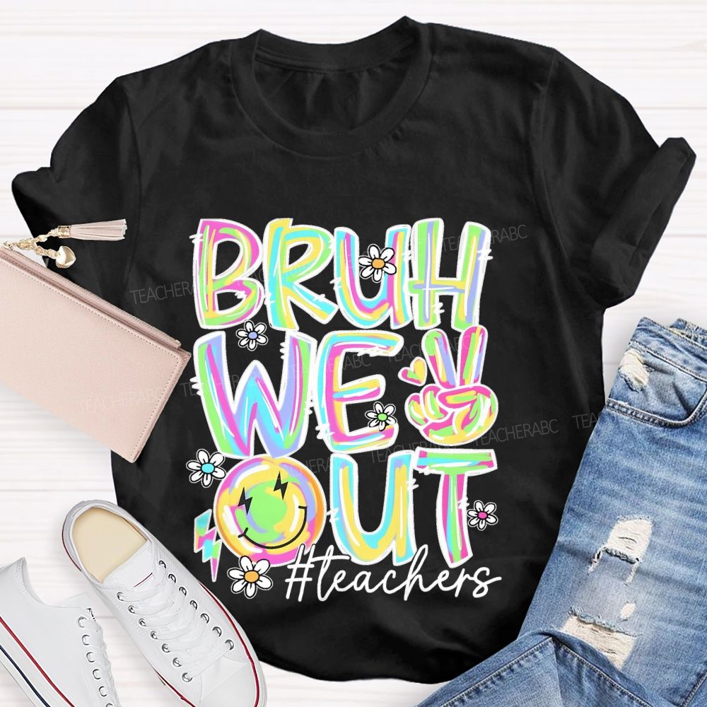 Bruh We Out  Teachers  Colorful Letters Graphics  Teacher T-shirt
