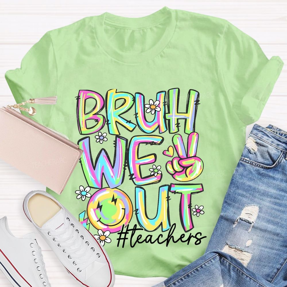 Bruh We Out  Teachers  Colorful Letters Graphics  Teacher T-shirt