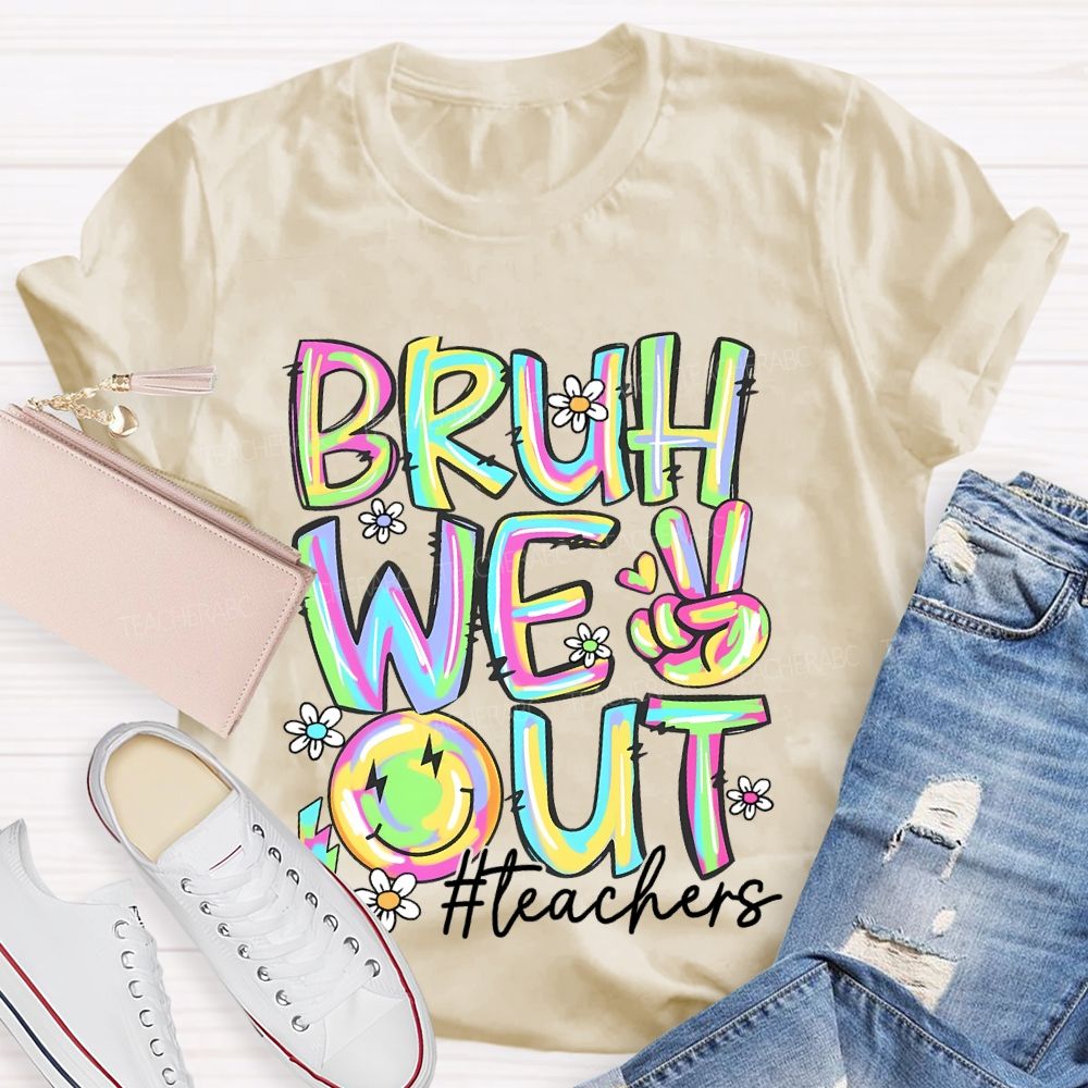 Bruh We Out  Teachers  Colorful Letters Graphics  Teacher T-shirt