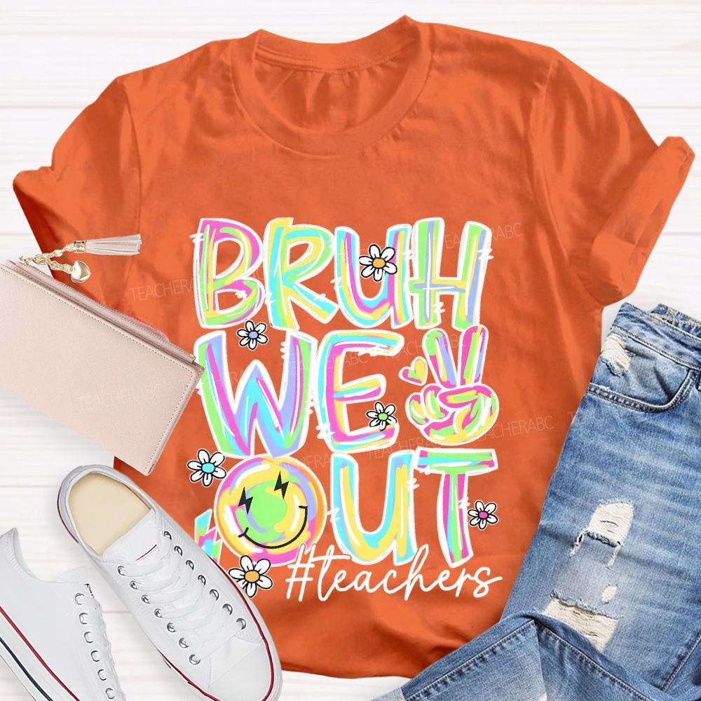 Bruh We Out  Teachers  Colorful Letters Graphics  Teacher T-shirt