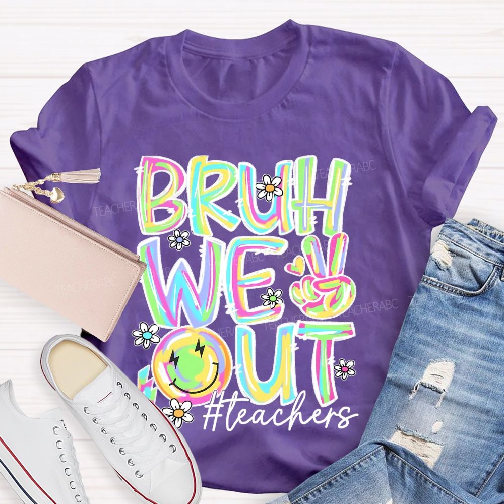Bruh We Out  Teachers  Colorful Letters Graphics  Teacher T-shirt