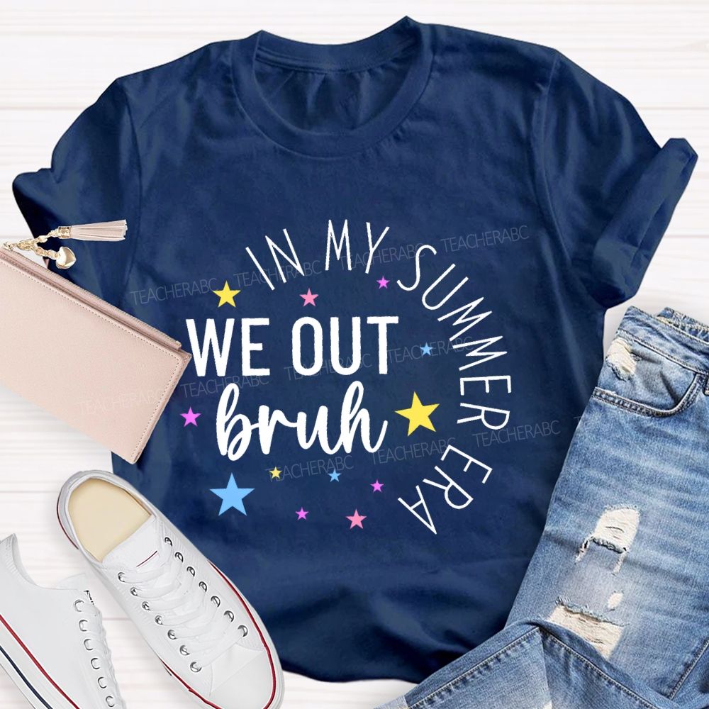 In My Summer Era   We Out Bruh  Teacher T-shirt