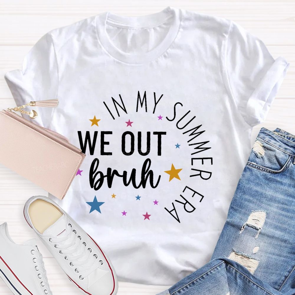 In My Summer Era   We Out Bruh  Teacher T-shirt