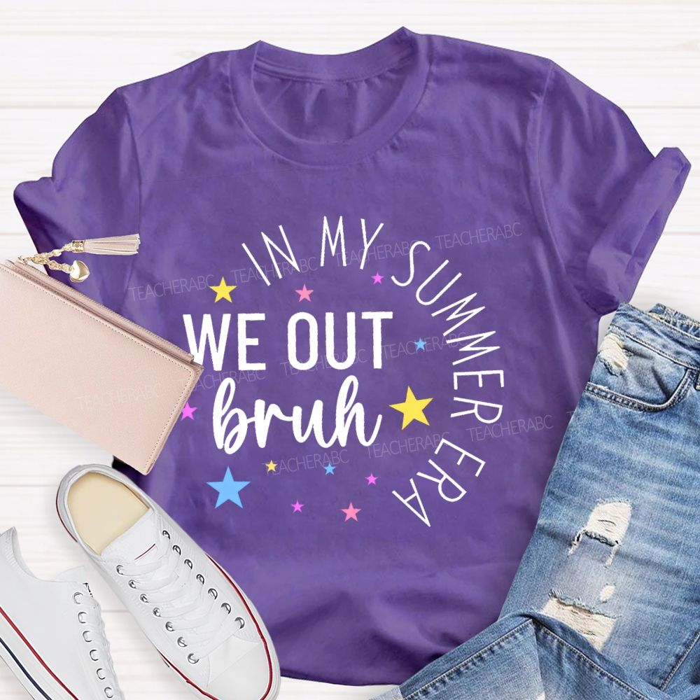 In My Summer Era   We Out Bruh  Teacher T-shirt