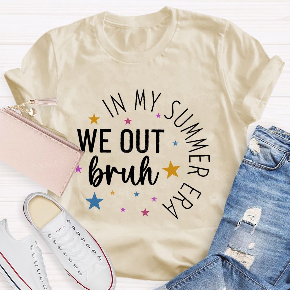 In My Summer Era   We Out Bruh  Teacher T-shirt