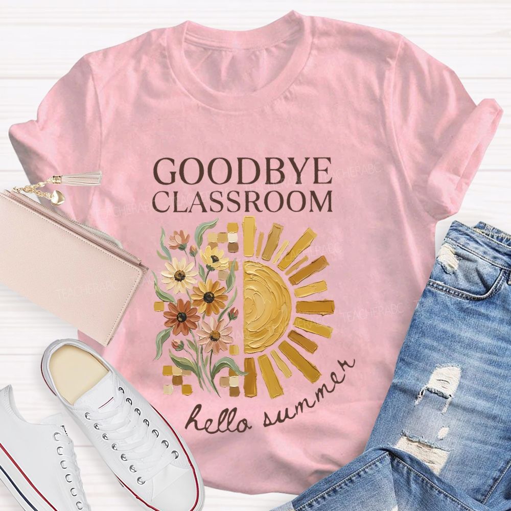 Goodbye Classroom Hello Summer  Teacher T-shirt