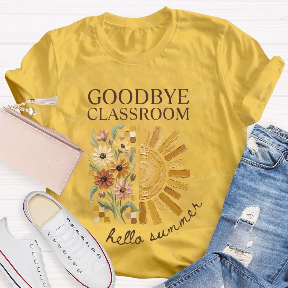 Goodbye Classroom Hello Summer  Teacher T-shirt