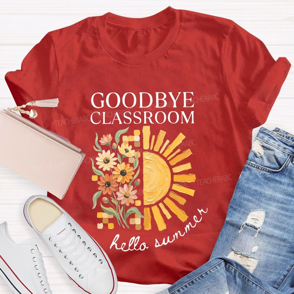Goodbye Classroom Hello Summer  Teacher T-shirt