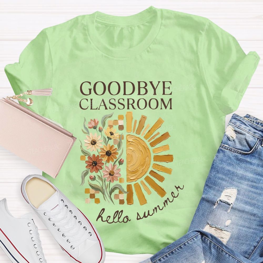 Goodbye Classroom Hello Summer  Teacher T-shirt