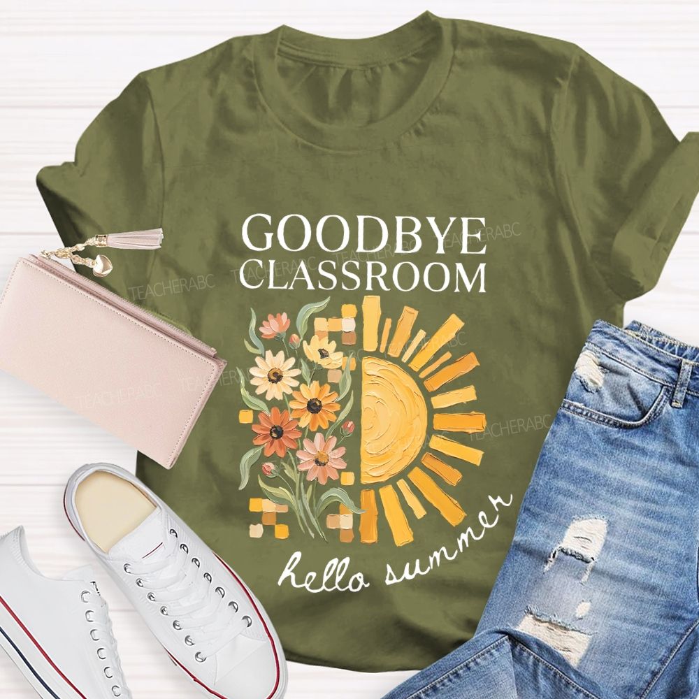 Goodbye Classroom Hello Summer  Teacher T-shirt