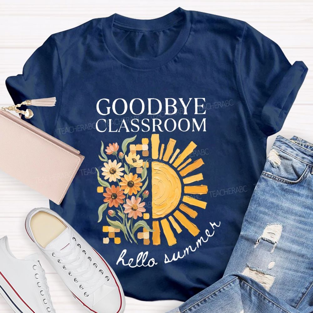 Goodbye Classroom Hello Summer  Teacher T-shirt