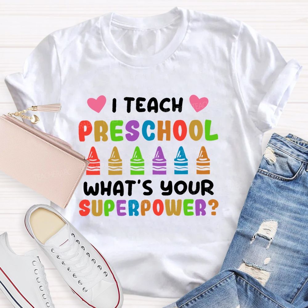 I Teach Preschool What's Your Superpower  Teacher T-shirt