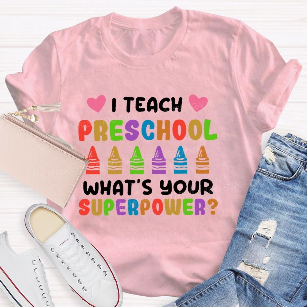 I Teach Preschool What's Your Superpower  Teacher T-shirt