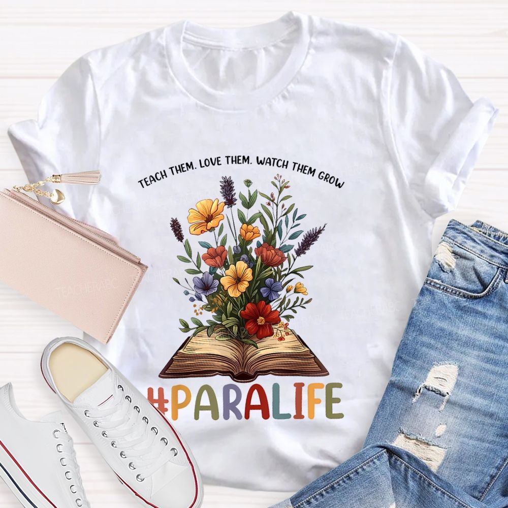 Paralife Teach Them  Love Them Watch Them Grow  Teacher T-shirt