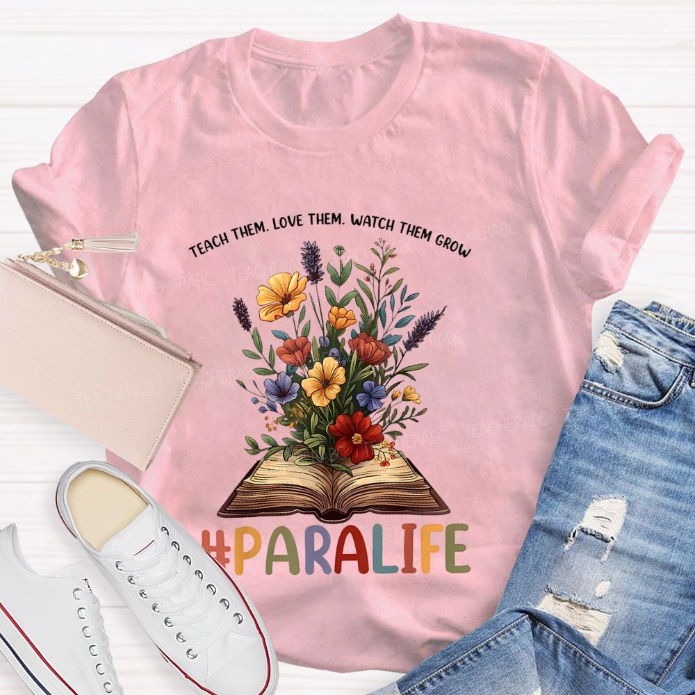 Paralife Teach Them  Love Them Watch Them Grow  Teacher T-shirt
