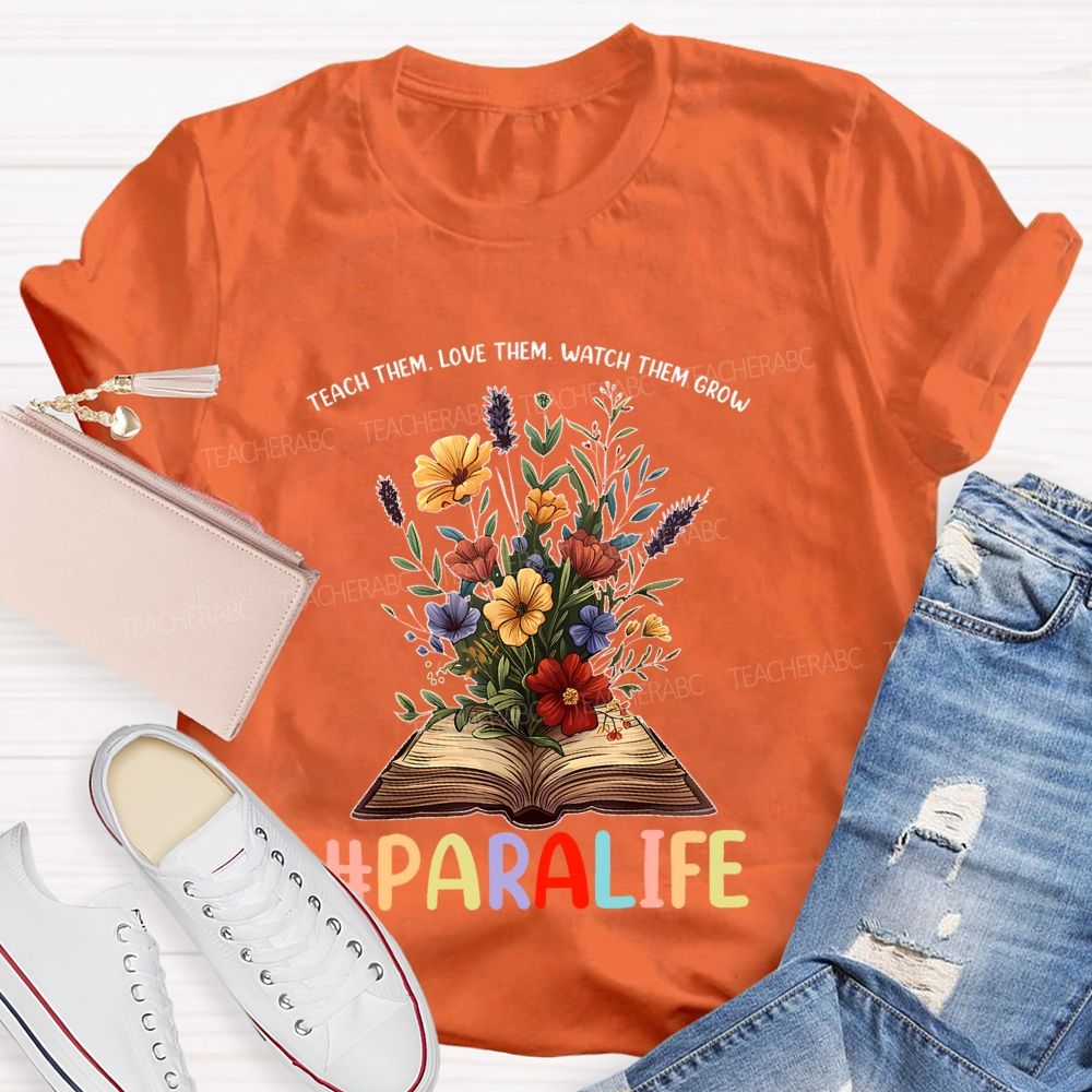 Paralife Teach Them  Love Them Watch Them Grow  Teacher T-shirt